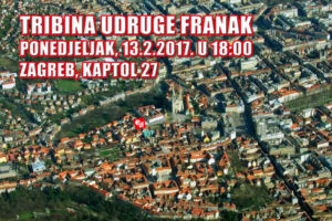 TRIBINA UDRUGE FRANAK – 13.02.2017. – 18:00 – KAPTOL 27 – ZAGREB