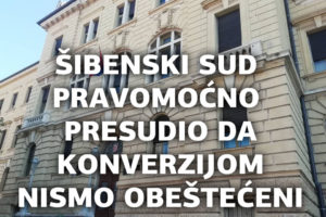 JOŠ JEDNA PRAVOMOĆNA PRESUDA – ŽUPANIJSKI SUD U ŠIBENIKU PRESUDIO DA KONVERZIJOM POTROŠAČI NISU OBEŠTEĆENI!