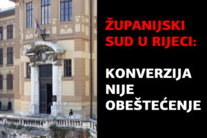 ŽUPANIJSKI SUD U RIJECI – NEGATIVNA PRESUDA OPĆINSKOGA SUDA U SPLITU UKINUTA JE I VRAĆENA NA VJEŠTAČENJE