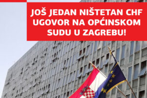 ? PONOVO JE DOSUĐEN NIŠTETAN CHF UGOVOR NA OPĆINSKOM SUDU U ZAGREBU! Prvostupanjskom presu