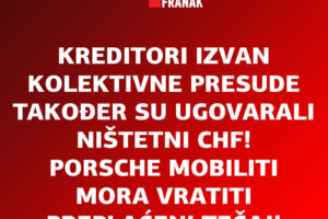 PORSCHE MOBILITI – PRVA PRESUDA ZA CHF KREDIT KOJI NIJE UGOVORILA NITI JEDNA OD BANAKA OSUĐENIH U KOLEKTIVNOJ PRESUDI!