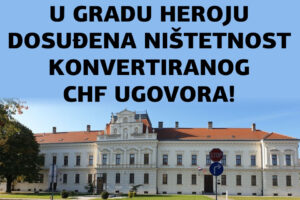 NIŠTETAN JE KONVERTIRANI CHF UGOVOR O KREDITU! PRESUDIO ŽUPANIJSKI SUD U HEROJSKOM VUKOVARU!