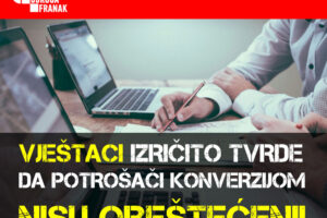 CORPUS DELICTI! UDRUGA FRANAK U POSJEDU JE VIŠE NALAZA VJEŠTAKA KOJI IZRIČITO TVRDE KAKO KONVERZIJOM POTROŠAČI NISU OBEŠTEĆENI!